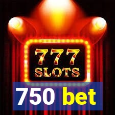 750 bet